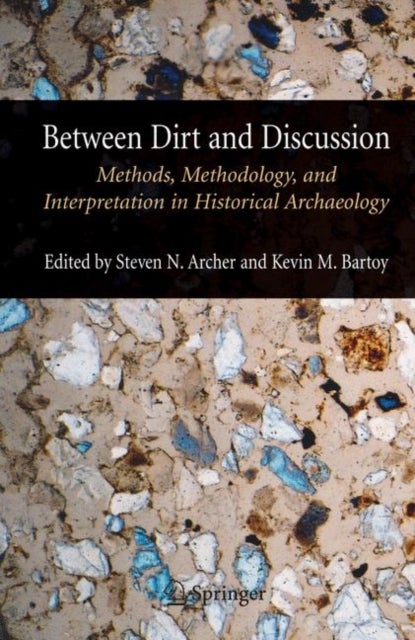 Between Dirt and Discussion - Methods, Methodology and Interpretation in Historical Archaeology