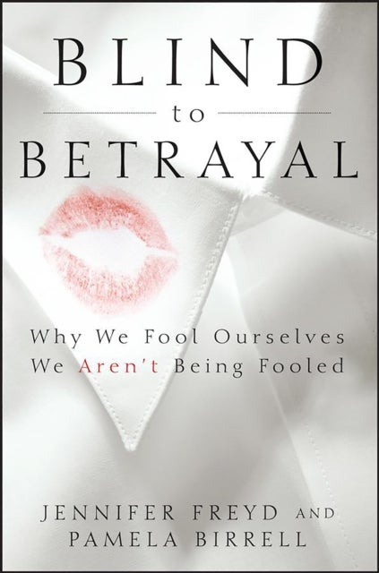 Blind to Betrayal - Why We Fool Ourselves We Aren't Being Fooled