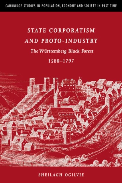 State Corporatism and Proto-Industry - The Wurttemberg Black Forest, 1580–1797