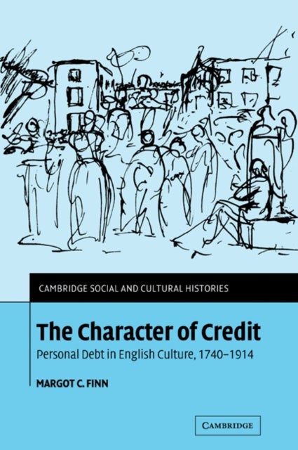 The Character of Credit - Personal Debt in English Culture, 1740–1914