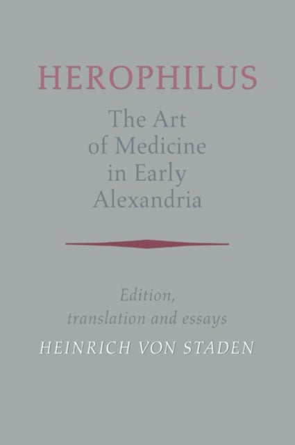 Herophilus: The Art of Medicine in Early Alexandria - Edition, Translation and Essays