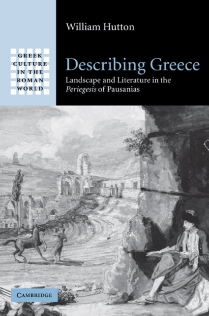 Describing Greece - Landscape and Literature in the Periegesis of Pausanias