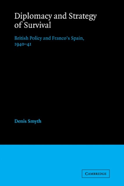 Diplomacy and Strategy of Survival - British Policy and Franco's Spain, 1940-41
