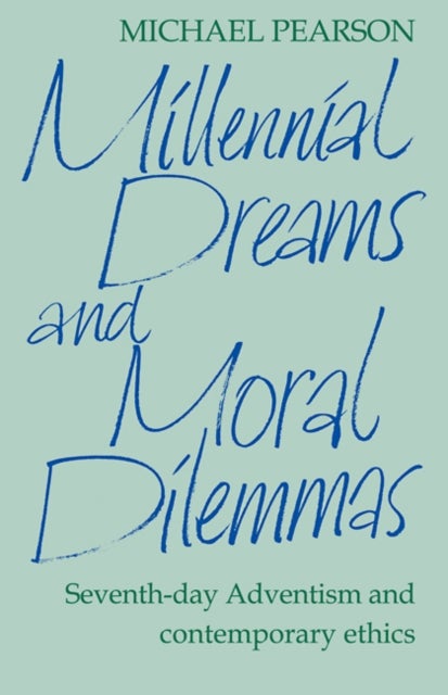 Millennial Dreams and Moral Dilemmas - Seventh-Day Adventism and Contemporary Ethics