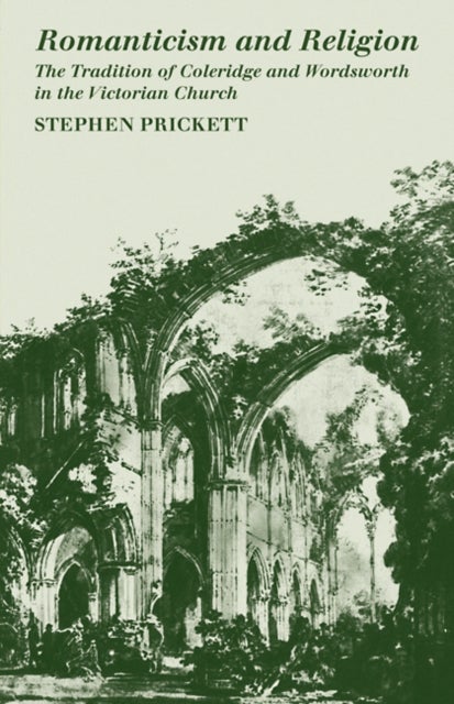 Romanticism and Religion - The Tradition of Coleridge and Wordsworth in the Victorian Church