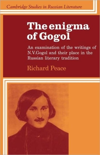 The Enigma of Gogol - An Examination of the Writings of N. V. Gogol and their Place in the Russian Literary Tradition