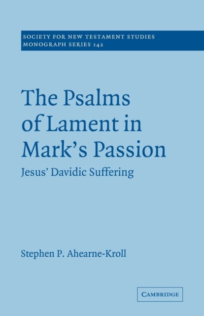 The Psalms of Lament in Mark's Passion - Jesus' Davidic Suffering