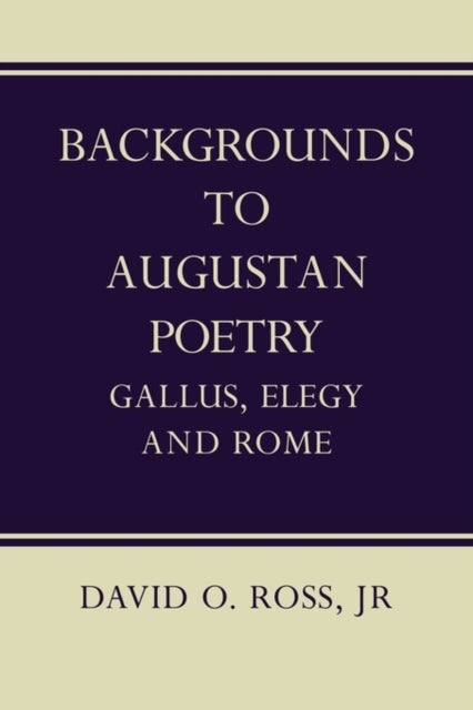 Backgrounds to Augustan Poetry - Gallus Elegy and Rome