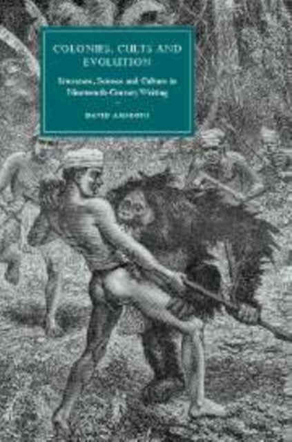 Colonies, Cults and Evolution - Literature, Science and Culture in Nineteenth-Century Writing
