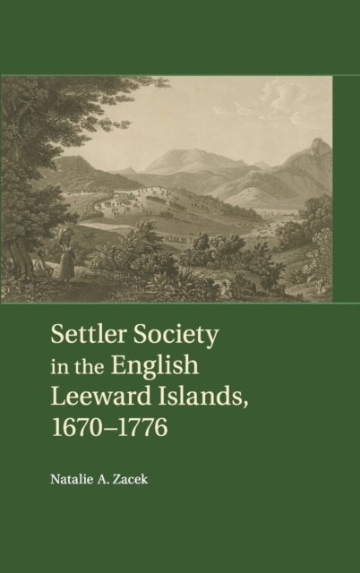 Settler Society in the English Leeward Islands, 1660-1776