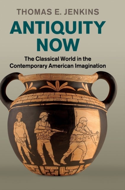 Antiquity Now - The Classical World in the Contemporary American Imagination
