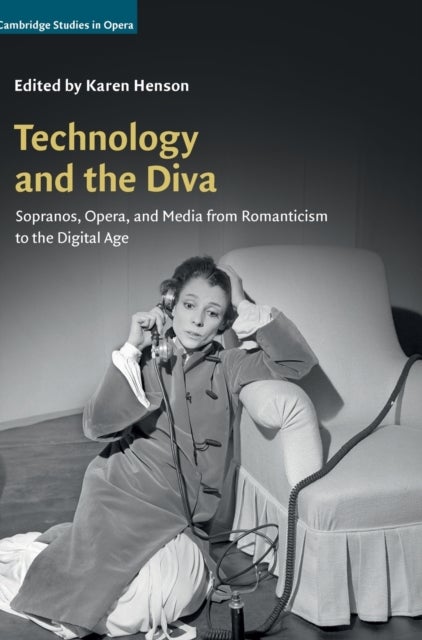 Technology and the Diva - Sopranos, Opera, and Media from Romanticism to the Digital Age