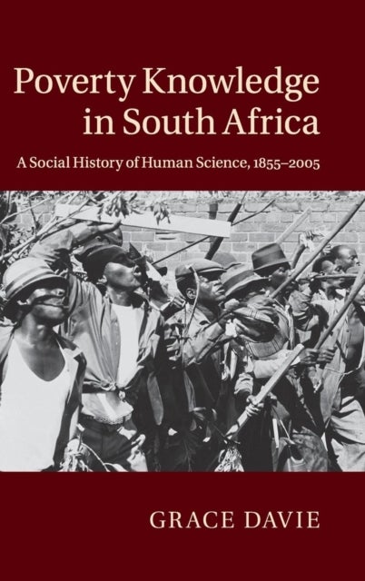 Poverty Knowledge in South Africa - A Social History of Human Science, 1855–2005