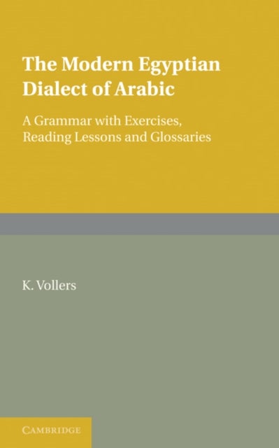 The Modern Egyptian Dialect of Arabic - A Grammar with Exercises, Reading Lessons and Glossaries