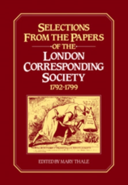 Selections from the Papers of the London Corresponding Society 1792–1799