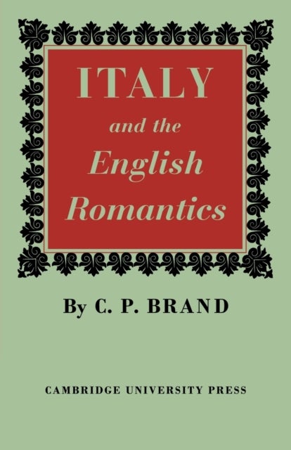 Italy and the English Romantics - The Italianate Fashion in Early Nineteenth-Century England