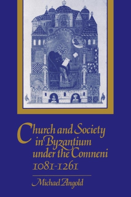 Church and Society in Byzantium under the Comneni,             1081-1261