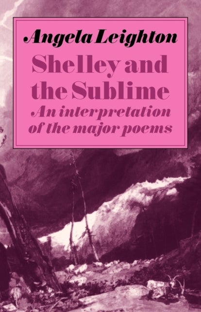 Shelley and the Sublime - An Interpretation of the Major Poems