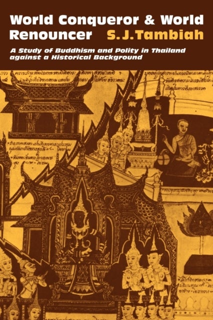 World Conqueror and World Renouncer - A Study of Buddhism and Polity in Thailand against a Historical Background