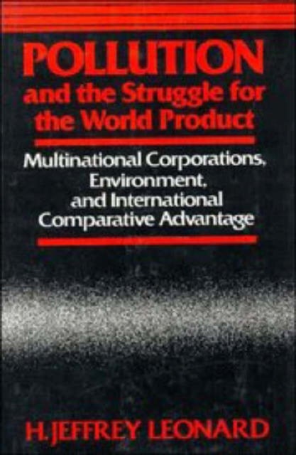 Pollution and the Struggle for the World Product - Multinational Corporations, Environment, and International Comparative Advantage