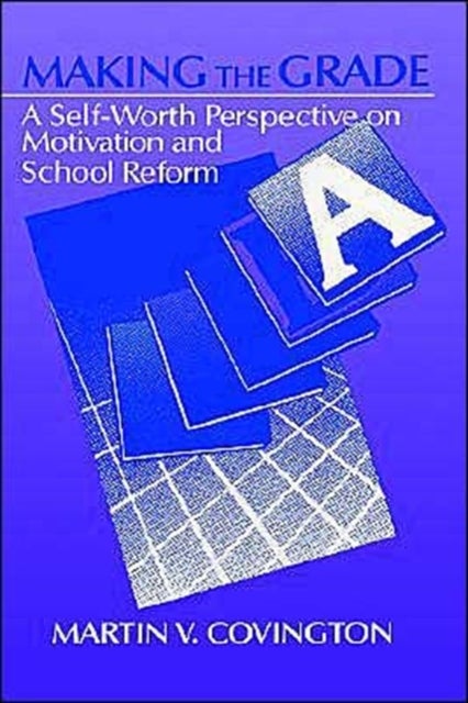 Making the Grade - A Self-Worth Perspective on Motivation and School Reform