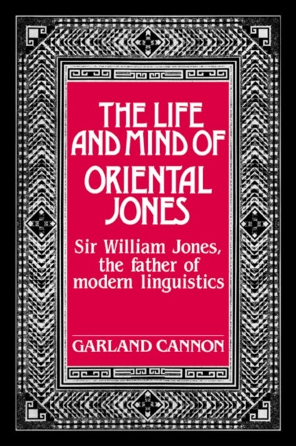 The Life and Mind of Oriental Jones - Sir William Jones, the Father of Modern Linguistics