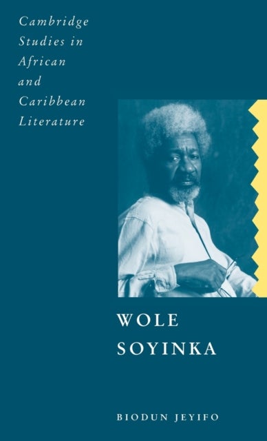 Wole Soyinka - Politics, Poetics, and Postcolonialism