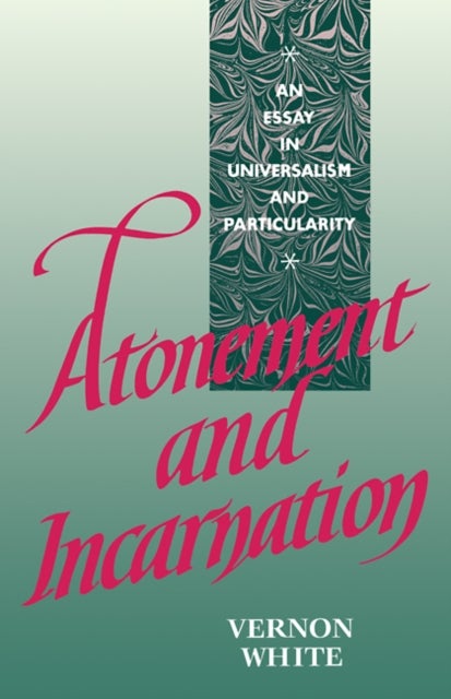 Atonement and Incarnation - An Essay in Universalism and Particularity