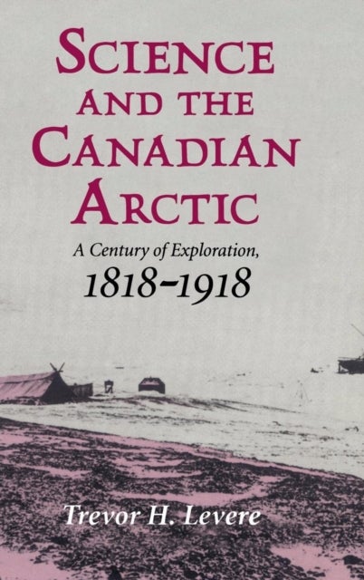 Science and the Canadian Arctic - A Century of Exploration, 1818–1918