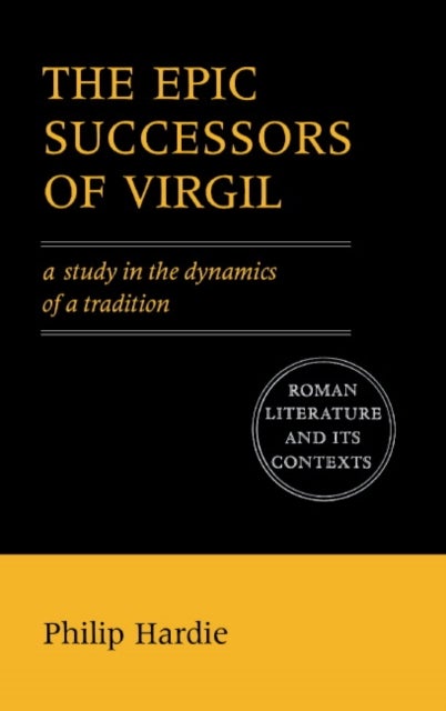 The Epic Successors of Virgil - A Study in the Dynamics of a Tradition
