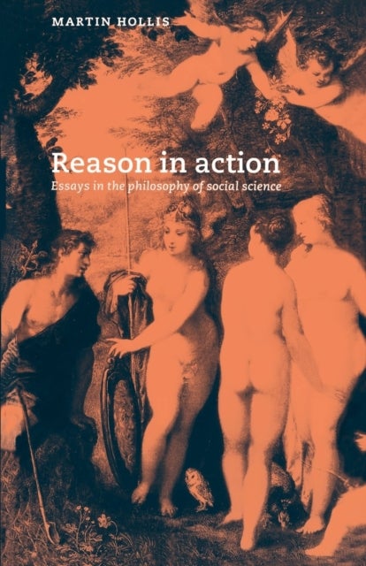 Reason in Action - Essays in the Philosophy of Social Science