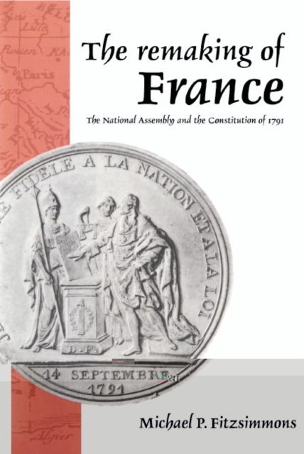 The Remaking of France - The National Assembly and the Constitution of 1791