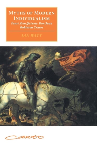 Myths of Modern Individualism - Faust, Don Quixote, Don Juan, Robinson Crusoe