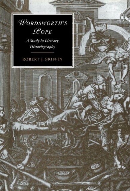 Wordsworth''s Pope - A Study in Literary Historiography