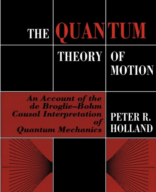 The Quantum Theory of Motion - An Account of the de Broglie-Bohm Causal Interpretation of Quantum Mechanics