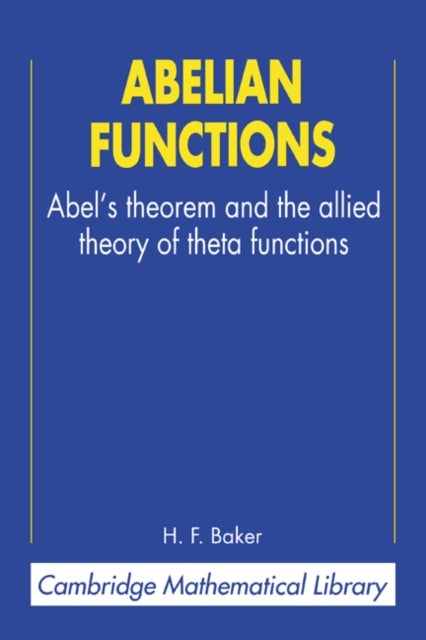 Abelian Functions - Abel's Theorem and the Allied Theory of Theta Functions
