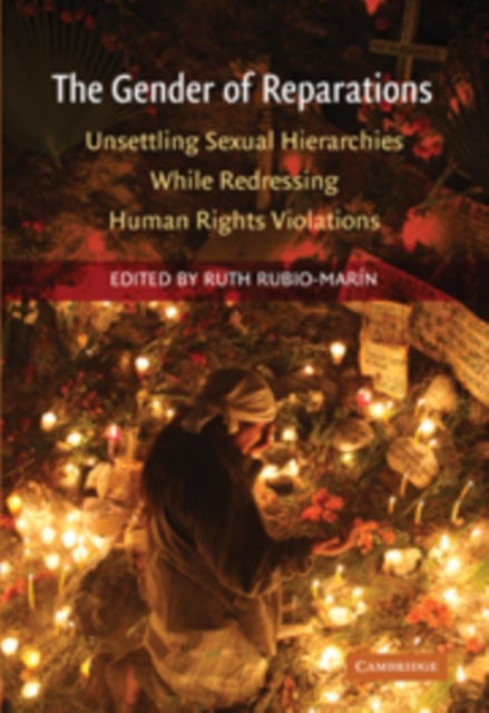 The Gender of Reparations - Unsettling Sexual Hierarchies while Redressing Human Rights Violations