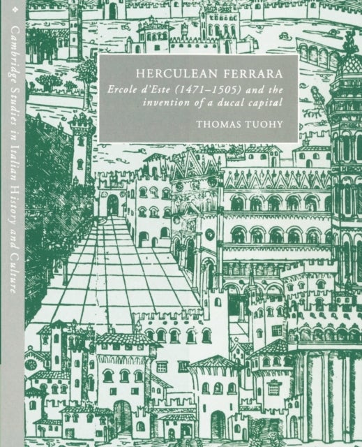 Herculean Ferrara - Ercole d'Este (1471–1505) and the Invention of a Ducal Capital