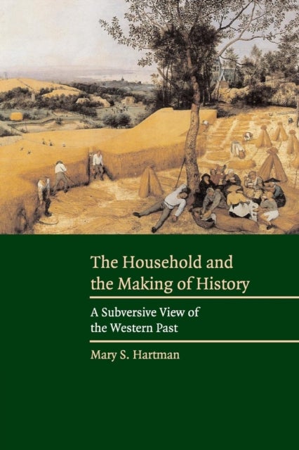 The Household and the Making of History - A Subversive View of the Western Past