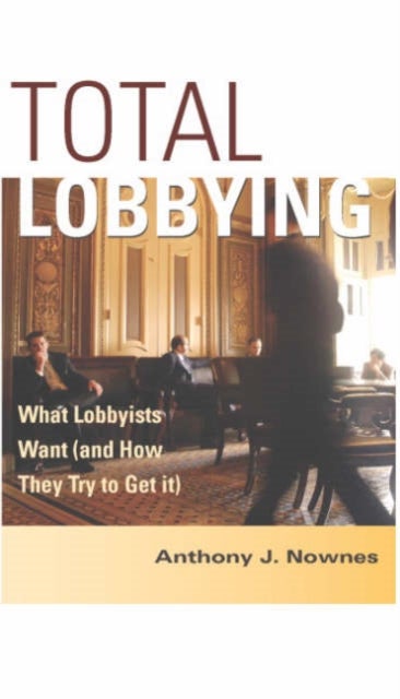 Total Lobbying - What Lobbyists Want (and How They Try to Get It)