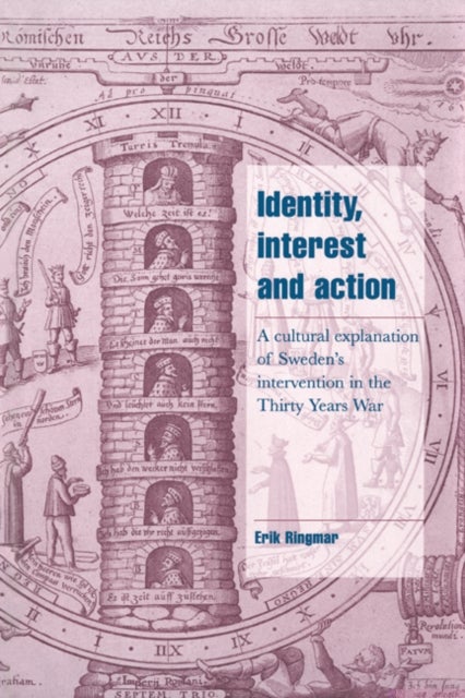 Identity, Interest and Action - A Cultural Explanation of Sweden's Intervention in the Thirty Years War