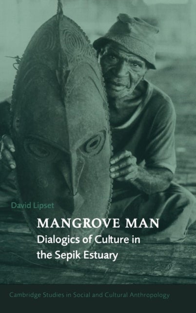Mangrove Man - Dialogics of Culture in the Sepik Estuary