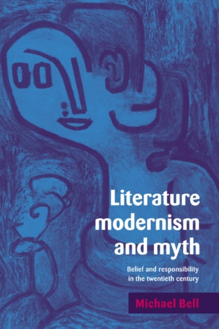 Literature, Modernism and Myth - Belief and Responsibility in the Twentieth Century