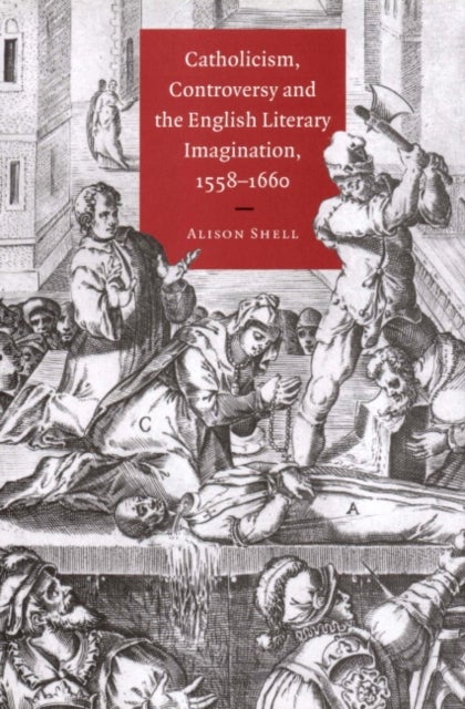 Catholicism, Controversy and the English Literary Imagination, 1558 1660