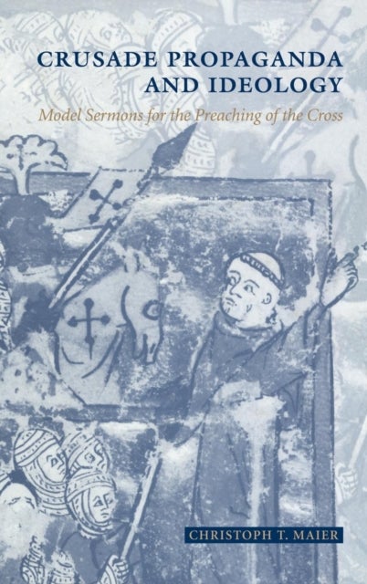 Crusade Propaganda and Ideology - Model Sermons for the Preaching of the Cross