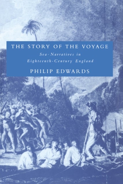 The Story of the Voyage - Sea-Narratives in Eighteenth-Century England