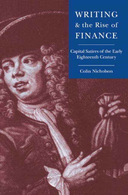 Writing and the Rise of Finance - Capital Satires of the Early Eighteenth Century