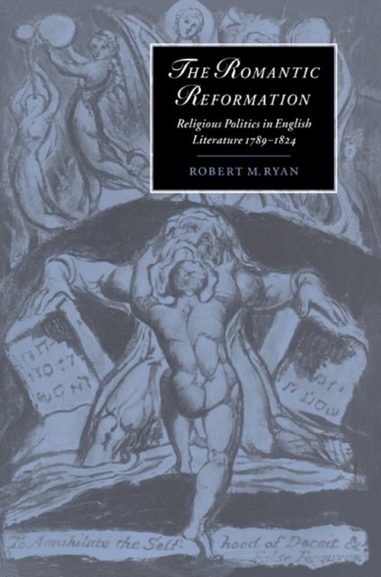 The Romantic Reformation - Religious Politics in English Literature, 1789–1824