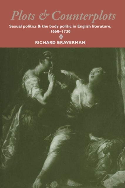 Plots and Counterplots - Sexual Politics and the Body Politic in English Literature, 1660–1730