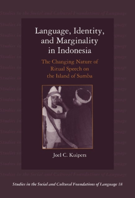 Language, Identity, and Marginality in Indonesia - The Changing Nature of Ritual Speech on the Island of Sumba
